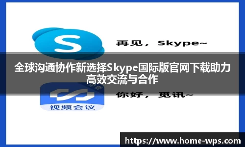全球沟通协作新选择Skype国际版官网下载助力高效交流与合作